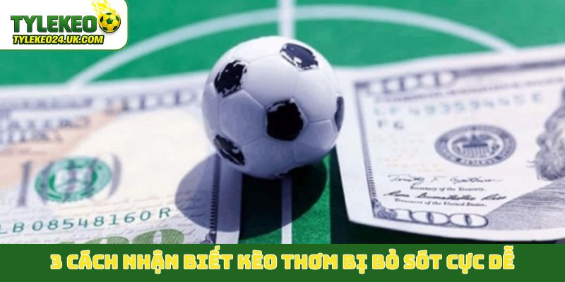 3 cách nhận biết kèo thơm bị bỏ sót cực dễ