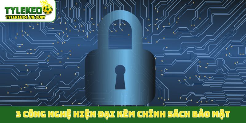3 công nghệ hiện đại thi triển kèm chính sách bảo mật