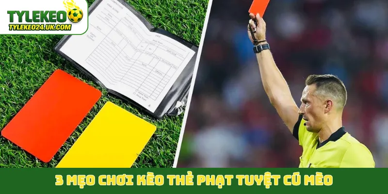 3 mẹo chơi kèo thẻ phạt tuyệt cú mèo