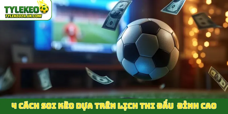 4 cách soi kèo dựa trên lịch thi đấu dày đặc đỉnh cao