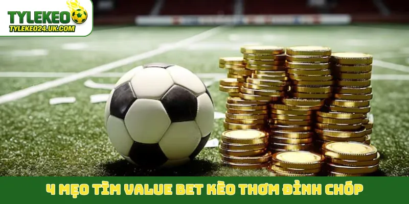4 mẹo tìm Value Bet kèo thơm đỉnh chóp