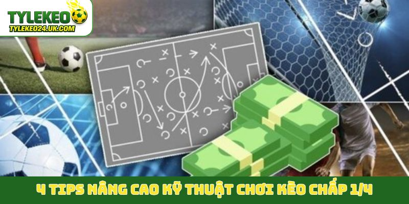 4 tips nâng cao kỹ thuật chơi kèo chấp 1/4