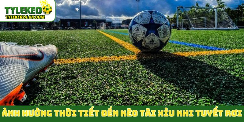 Ảnh hưởng thời tiết đến kèo Tài Xỉu khi tuyết rơi