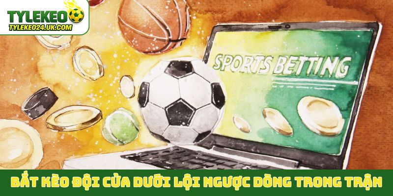 Mẹo bắt kèo đội cửa dưới lội ngược dòng trong trận