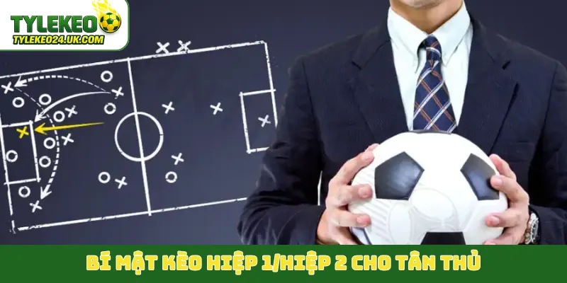 Bí mật kèo hiệp 1/hiệp 2 cho tân thủ