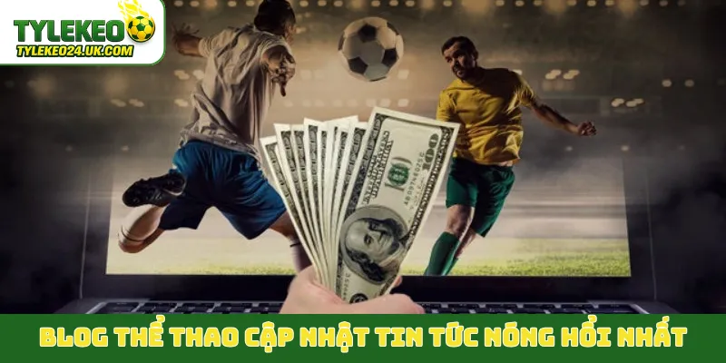 Blog thể thao cập nhật tin tức nóng hổi nhất