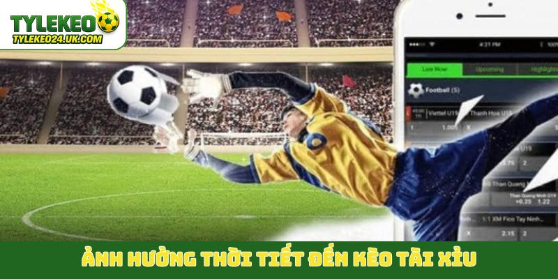 Ảnh hưởng thời tiết đến kèo Tài Xỉu