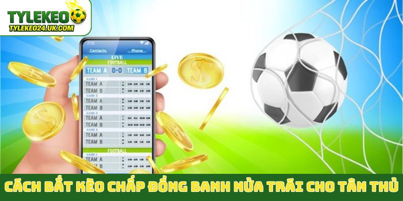 Cách bắt kèo chấp đồng banh nửa trái cho tân thủ