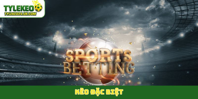 kèo đặc biệt