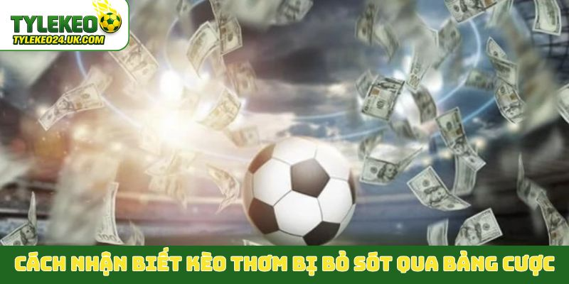 Cách nhận biết kèo thơm bị bỏ sót qua bảng cược