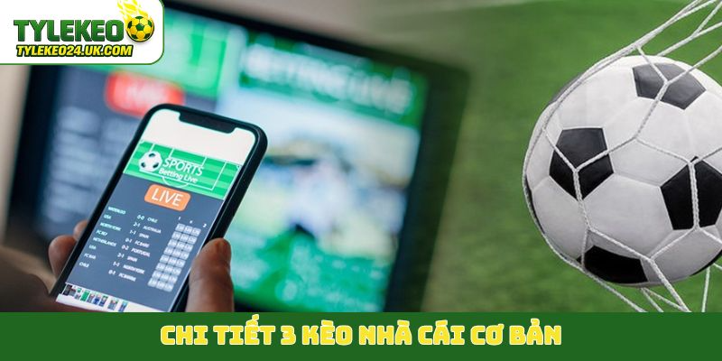 Chi tiết 3 kèo nhà cái cơ bản