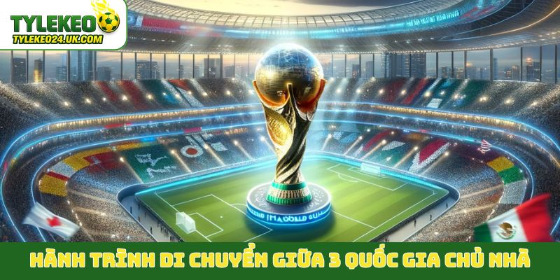Hành trình di chuyển giữa 3 quốc gia chủ nhà