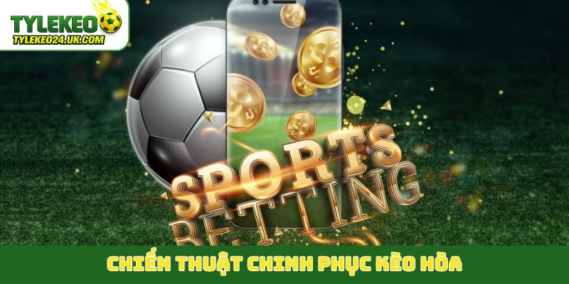 Chiến thuật chinh phục kèo hòa