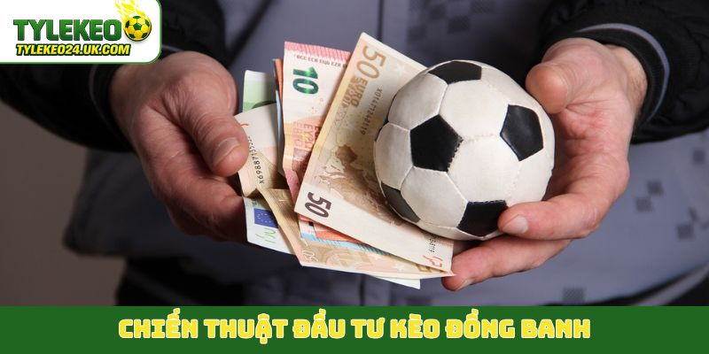 Chiến thuật đầu tư kèo đồng banh