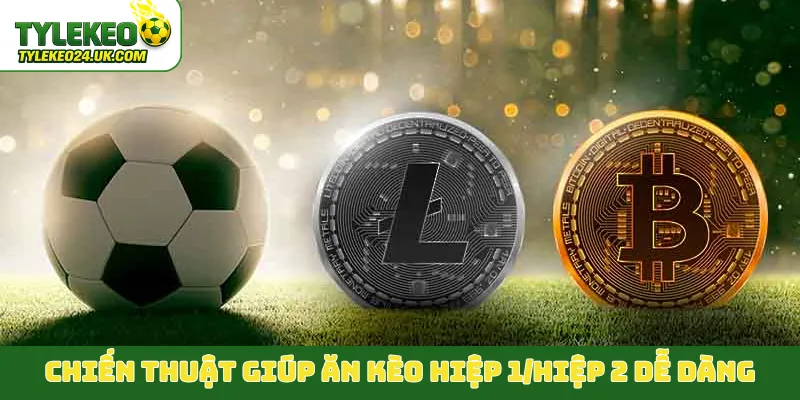 Chiến thuật giúp ăn kèo hiệp 1/hiệp 2 dễ dàng
