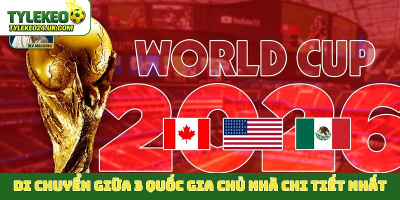 Hành trình di chuyển giữa 3 quốc gia chủ nhà chi tiết nhất