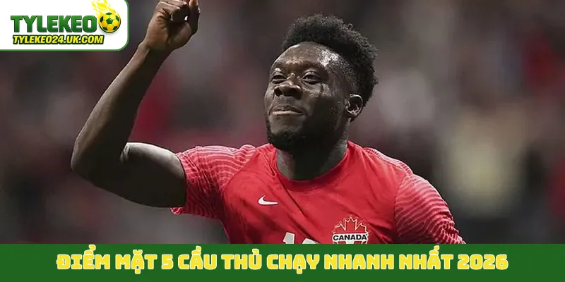 Điểm mặt 5 cầu thủ chạy nhanh nhất 2026