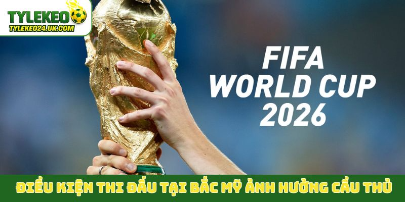 Thời tiết và điều kiện thi đấu tại Bắc Mỹ ảnh hưởng sức bền cầu thủ