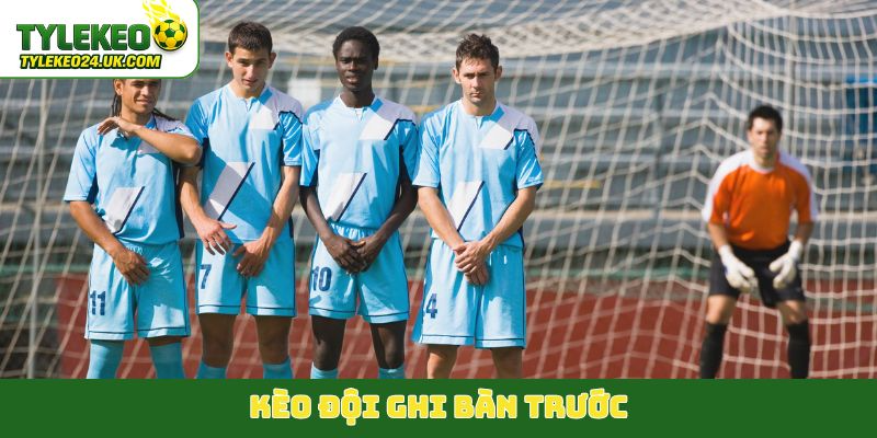 kèo đội ghi bàn trước