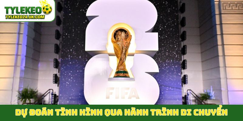 Dự đoán tình hình qua hành trình di chuyển giữa 3 quốc gia chủ nhà