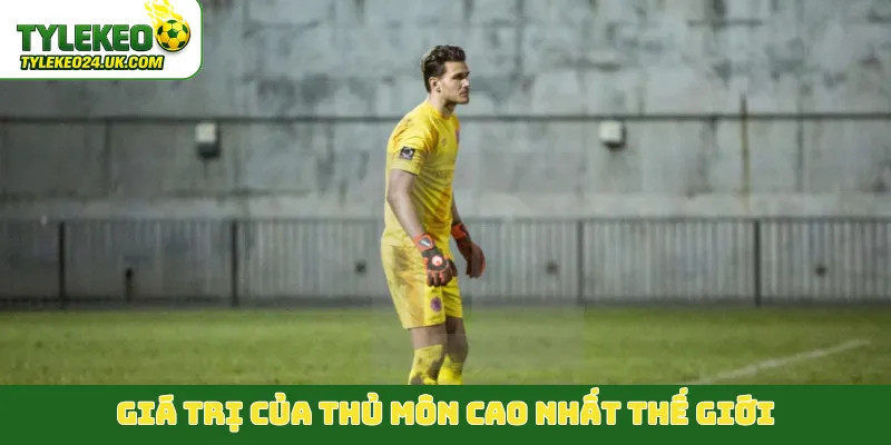 Giá trị của thủ môn cao nhất thế giới
