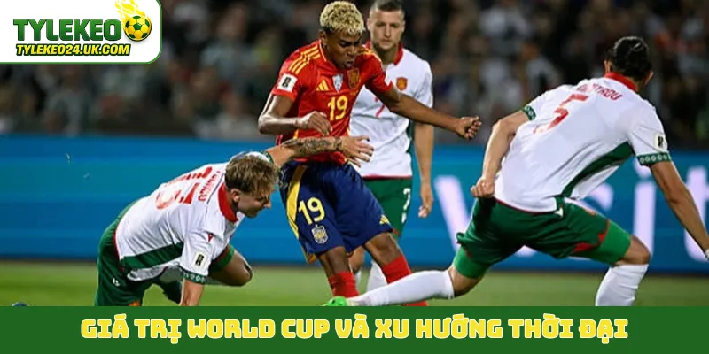 Giá trị World Cup và xu hướng thời đại