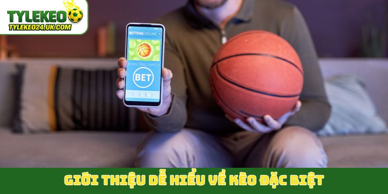 Giới thiệu dễ hiểu về kèo đặc biệt