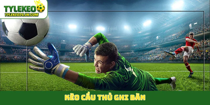 kèo cầu thủ ghi bàn