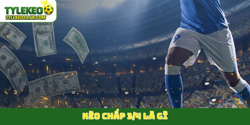 Kèo chấp 3/4 là gì?