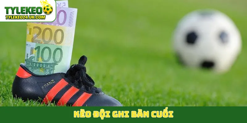kèo đội ghi bàn cuối