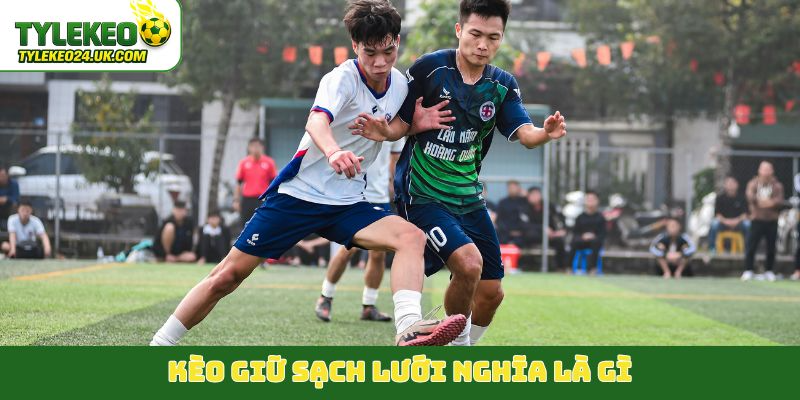 Kèo giữ sạch lưới nghĩa là gì?