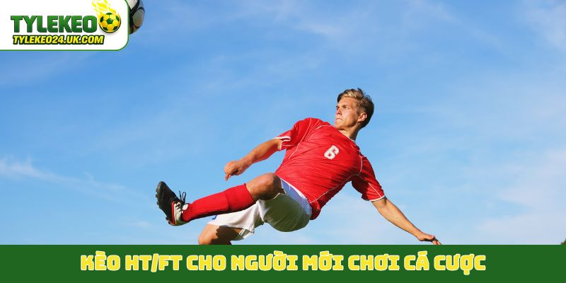 Kèo HT/FT cho người mới chơi cá cược