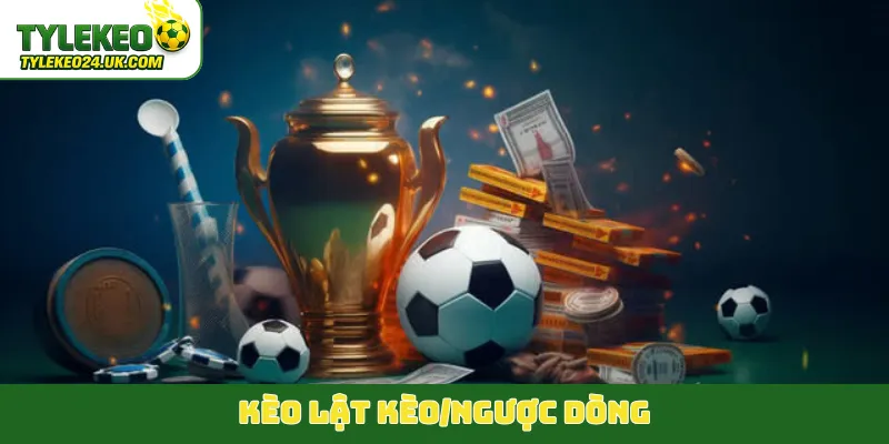 kèo lật kèo-ngược dòng