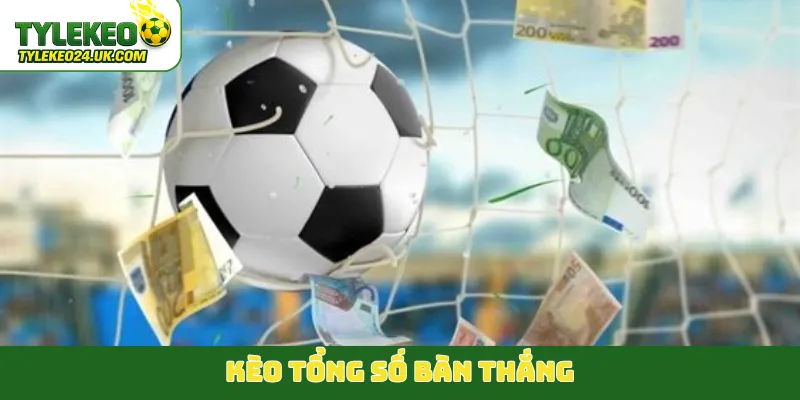kèo tổng số bàn thắng