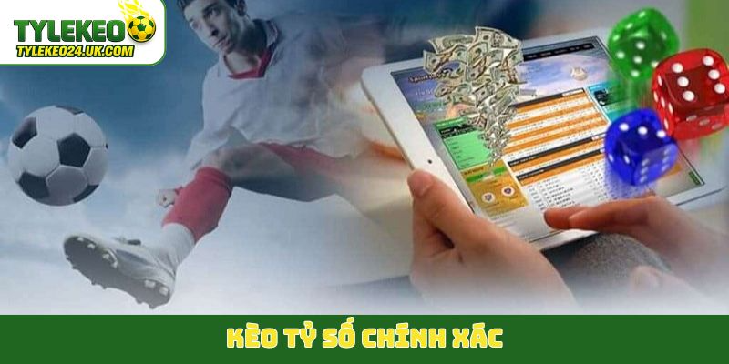 kèo tỷ số chính xác