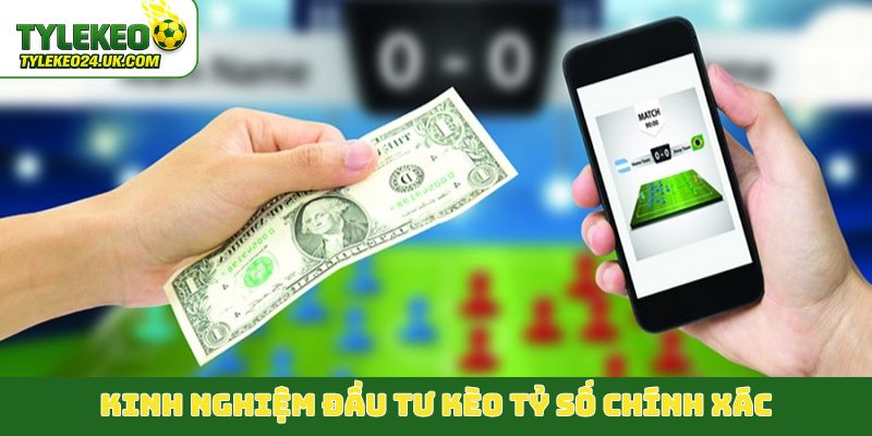 Kinh nghiệm đầu tư kèo tỷ số chính xác