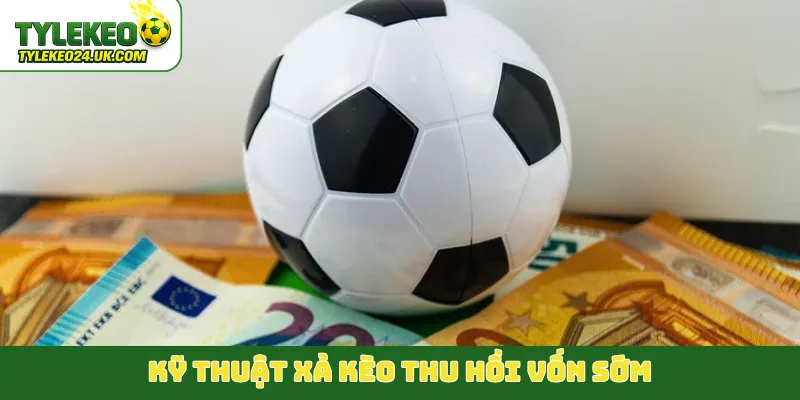 Kỹ thuật xả kèo thu hồi vốn sớm