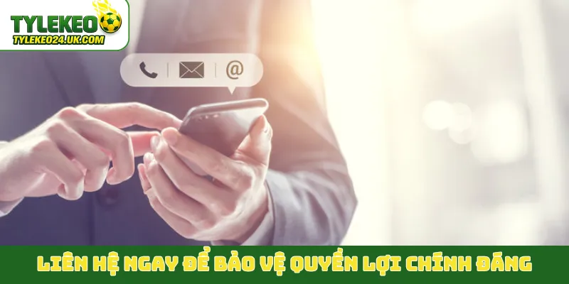 Liên hệ ngay để bảo vệ quyền lợi chính đáng