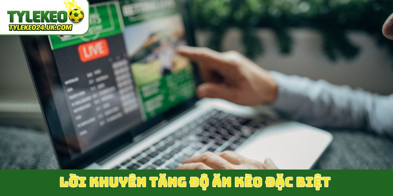Lời khuyên tăng độ ăn kèo đặc biệt
