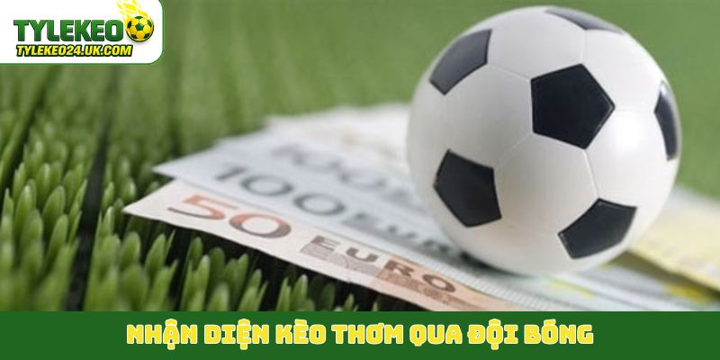 Nhận diện kèo thơm qua đội bóng