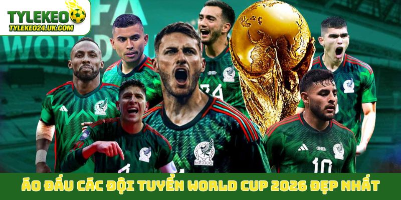 Áo đấu các đội tuyển World Cup 2026 đẹp nhất