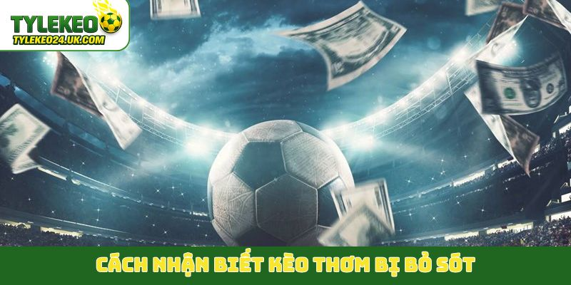 Cách nhận biết kèo thơm bị bỏ sót