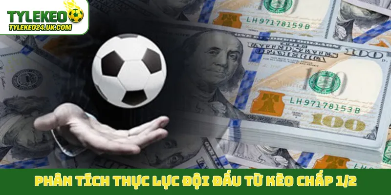 Phân tích thực lực đội đấu từ kèo chấp 1/2