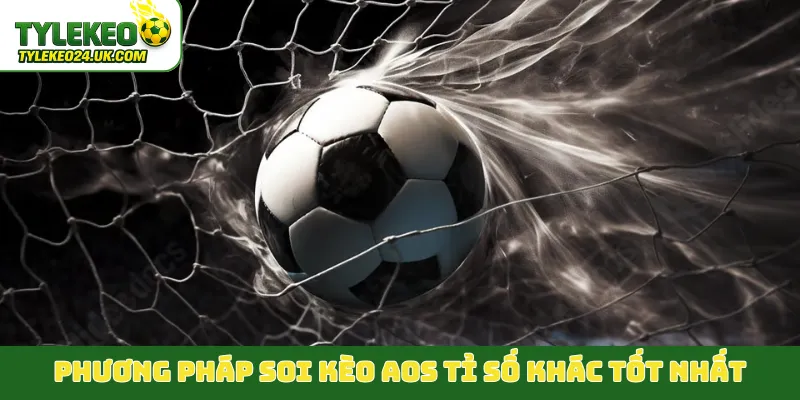 Phương pháp soi kèo AOS tỉ số khác tốt nhất