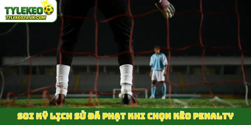 Soi kỹ lịch sử đá phạt khi chọn kèo penalty
