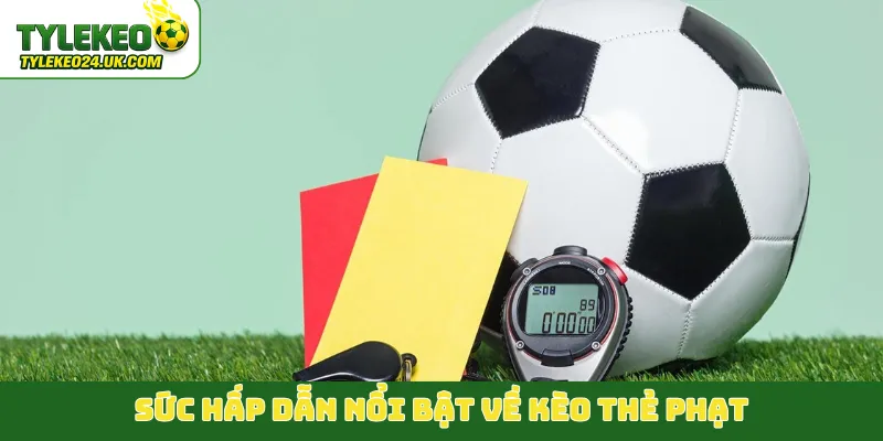 Sức hấp dẫn nổi bật về kèo thẻ phạt