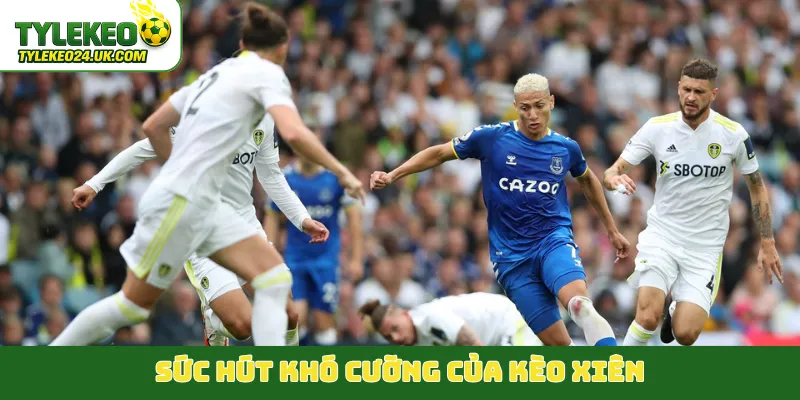 Sức hút khó cưỡng của kèo xiên