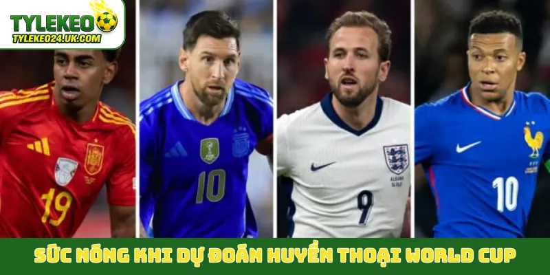 Sức nóng khi dự đoán huyền thoại World Cup