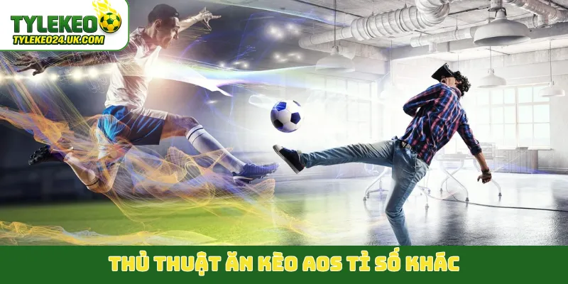Thủ thuật ăn kèo AOS tỉ số khác