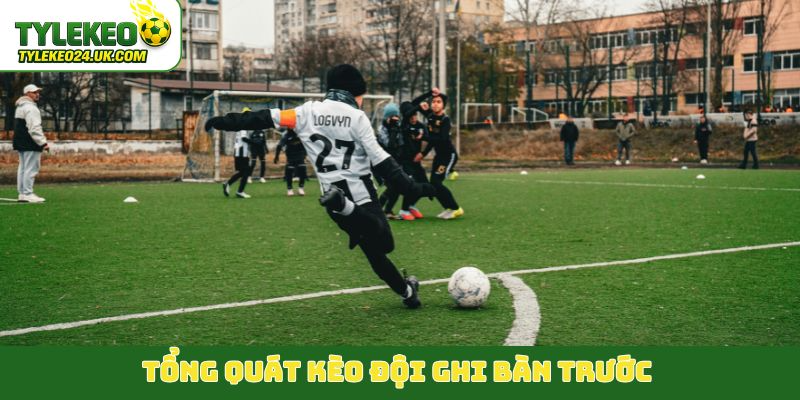 Tổng quát kèo đội ghi bàn trước